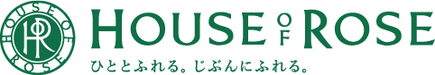 HOUSE OF ROSE ひととふれる。じぶんにふれる。